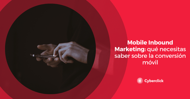 Mobile inbound marketing: qué necesitas saber sobre la conversión móvil
