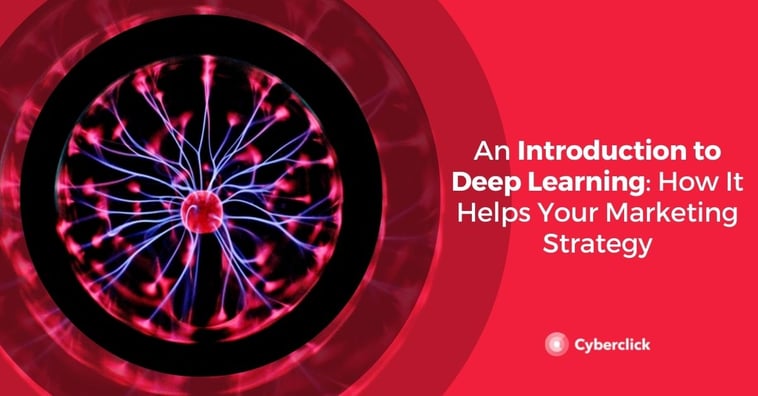 An Introduction to Deep Learning: How It Helps Your Marketing Strategy