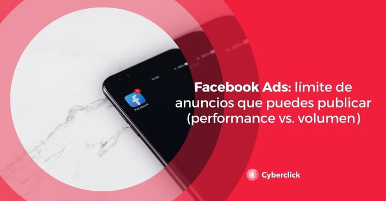 Facebook Ads: límite de anuncios que puedes publicar (performance vs. volumen)