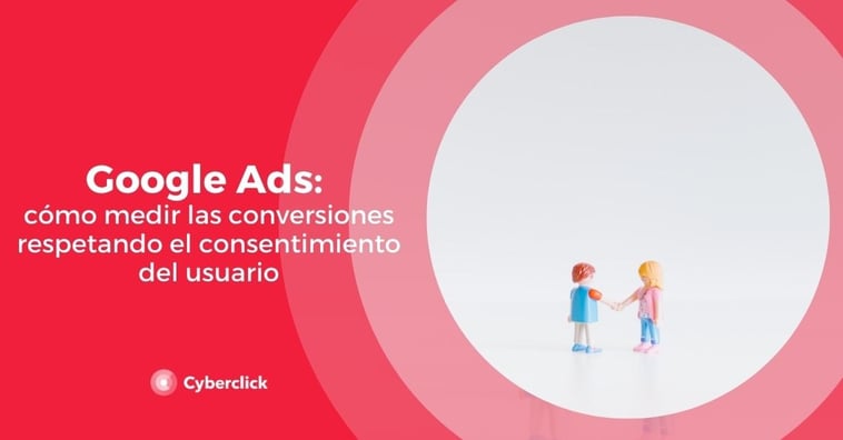 Google Ads: cómo medir las conversiones respetando el consentimiento del usuario