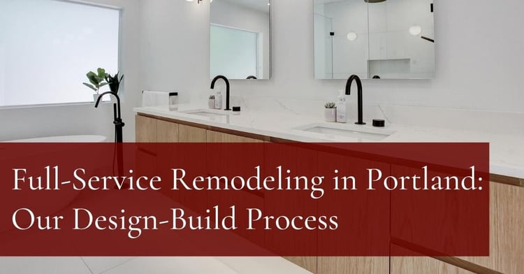 Full-Service Remodeling in Portland: Our Design-Build Process