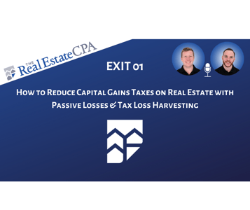 EXIT 01: How to Reduce Capital Gains Taxes on Real Estate with Passive Losses & Tax Loss Harvesting Featured Image