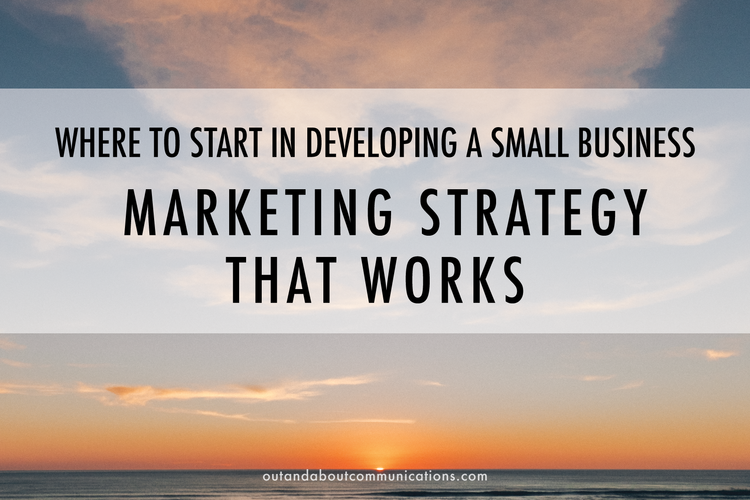Where to Start in Developing a Small Business Marketing Strategy That Works