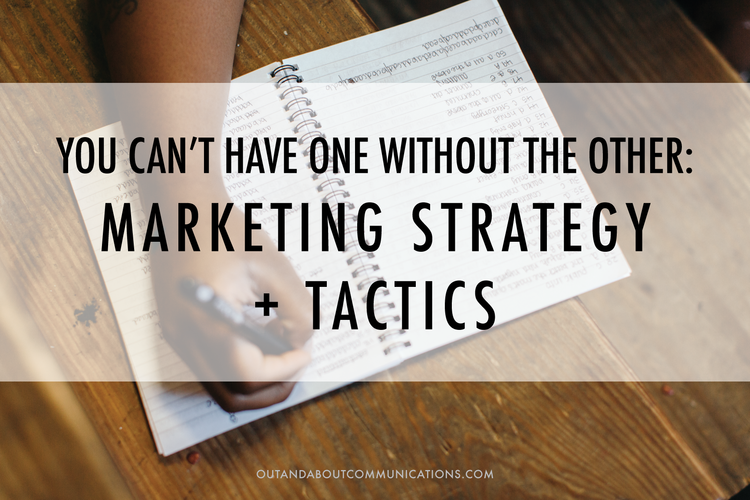 You can’t have one without the other: Marketing strategy + tactics