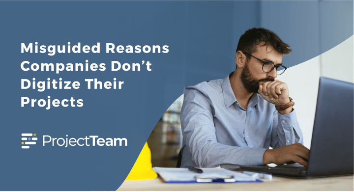 3 Misguided Reasons Companies Don't Digitize Their Projects