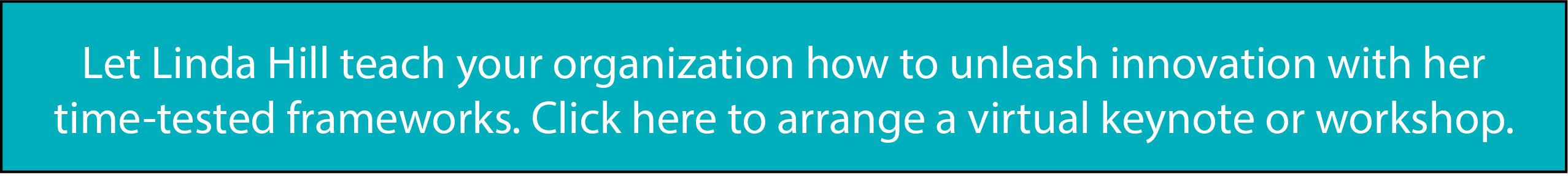 Let Linda Hill teach your organization how to unleash innovation with her time-tested frameworks. Click here to arrange a virtual keynote or workshop.