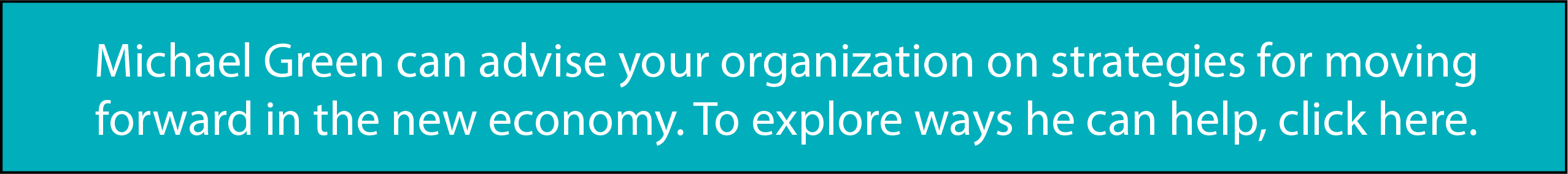 Michael Green can advise your organization on strategies for moving forward in the new economy. To explore ways he can help, click here.