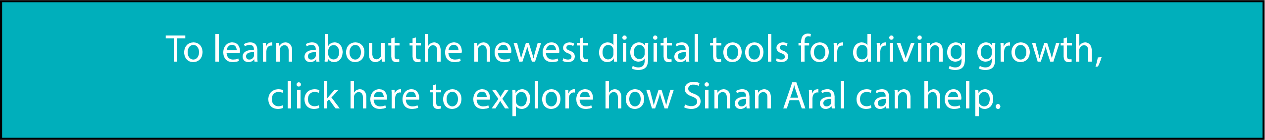 To learn about the newest digital tools for driving growth, click here to explore how Sinan Aral can help.