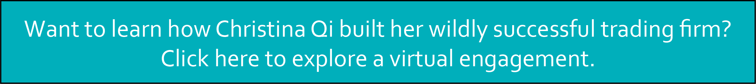 Want to learn how Christina Qi built her wildly successful trading firm? Click here to explore a virtual engagement.