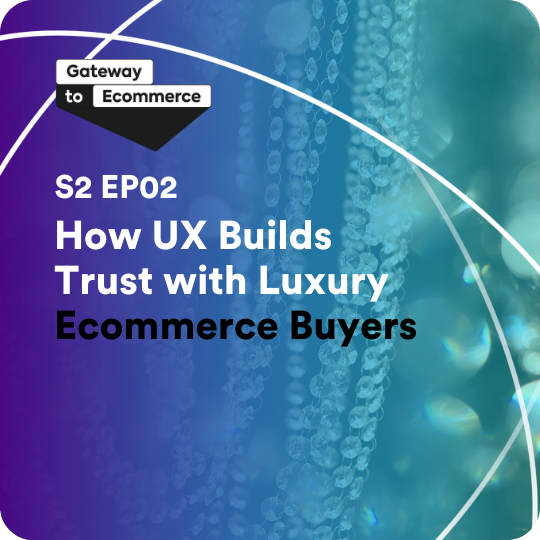 How UX Builds Trust with Luxury Ecommerce Buyers | S2 E2