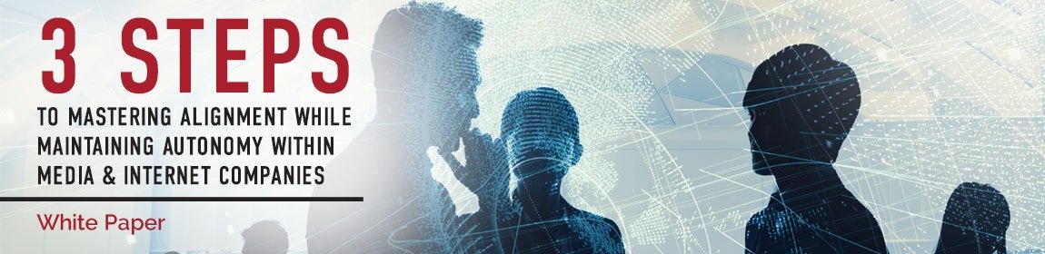3 Steps to Mastering Alignment While Maintaining Autonomy Within Media & Internet Companies