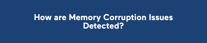 How are Memory Corruption Issues Detected?