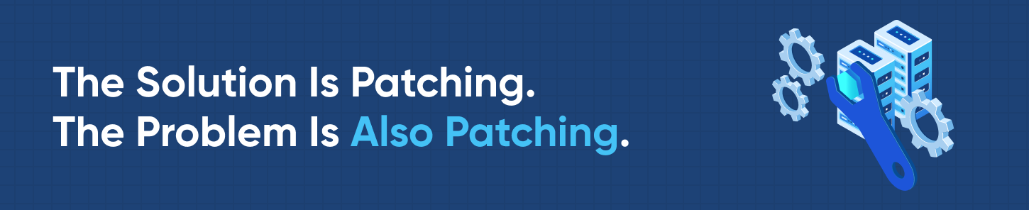 The Solution Is Patching. The Problem Is Also Patching
