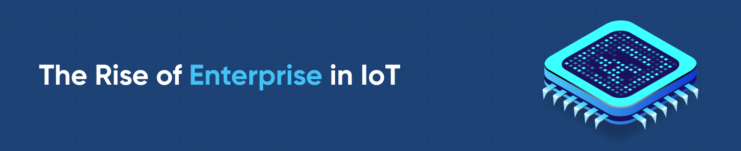 The Rise of Enterprise in IoT