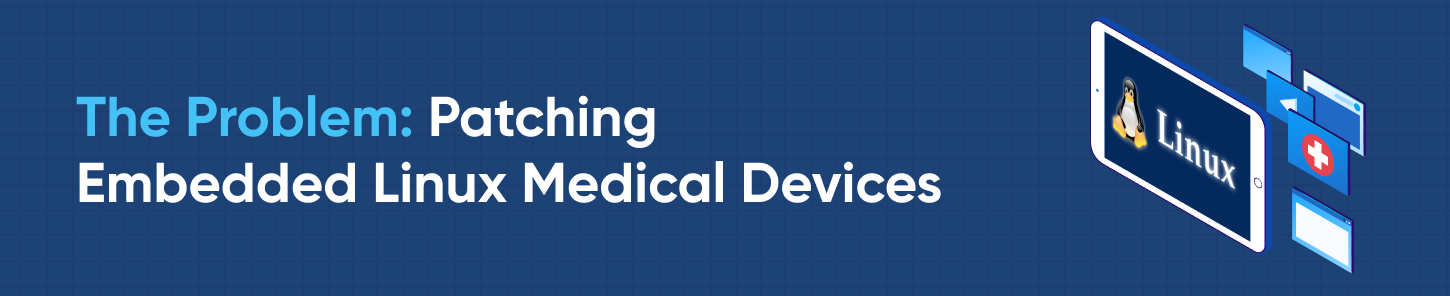 The Problem: Patching Embedded Linux Medical Devices