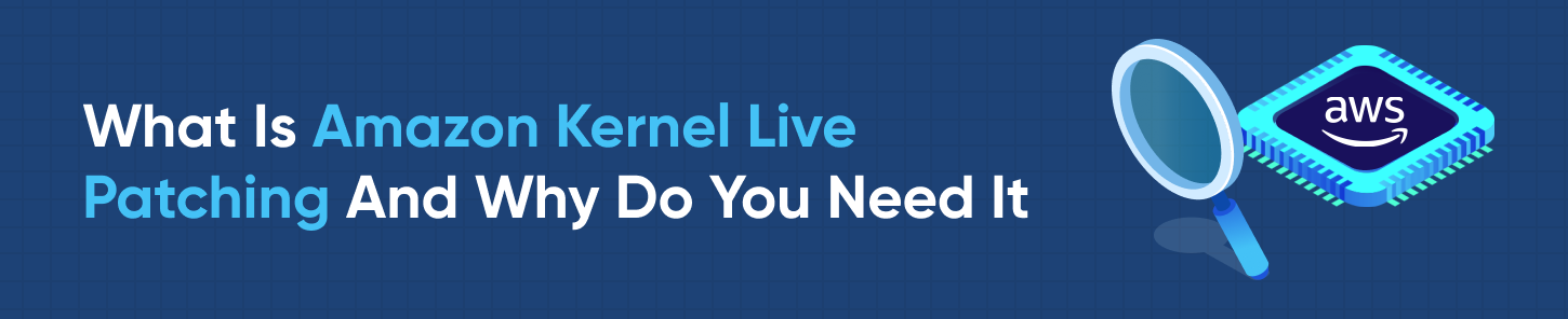 What Is Amazon Kernel Live Patching And Why Do You Need It