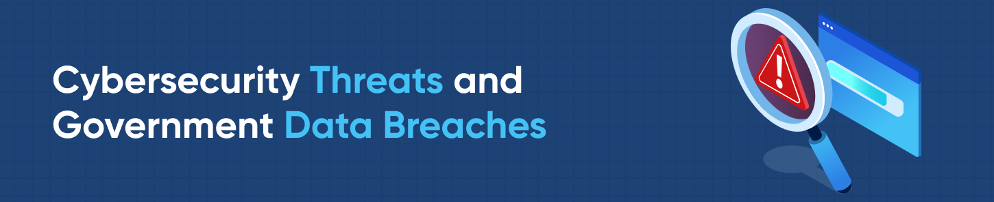 Cybersecurity Threats and Government Data Breaches