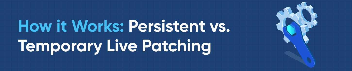 How it Works: Persistent vs. Temporary Live Patching