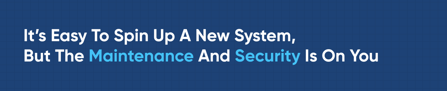 Il est facile de mettre en place un nouveau système, mais la maintenance et la sécurité sont à votre charge.