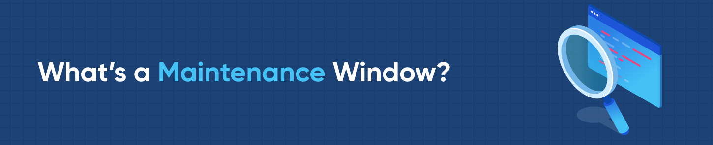 What’s a Maintenance Window?