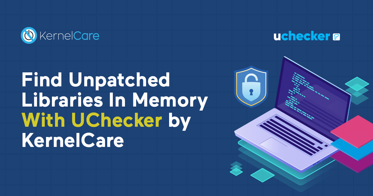 Find Unpatched Libraries In Memory With UChecker by KernelCare