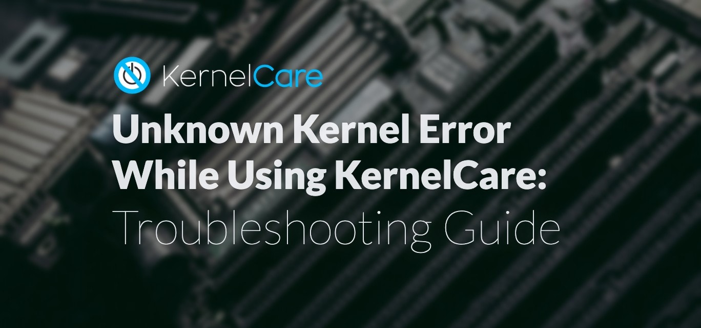 Unknown Kernel Error While Using KernelCare_ Troubleshooting Guide-min