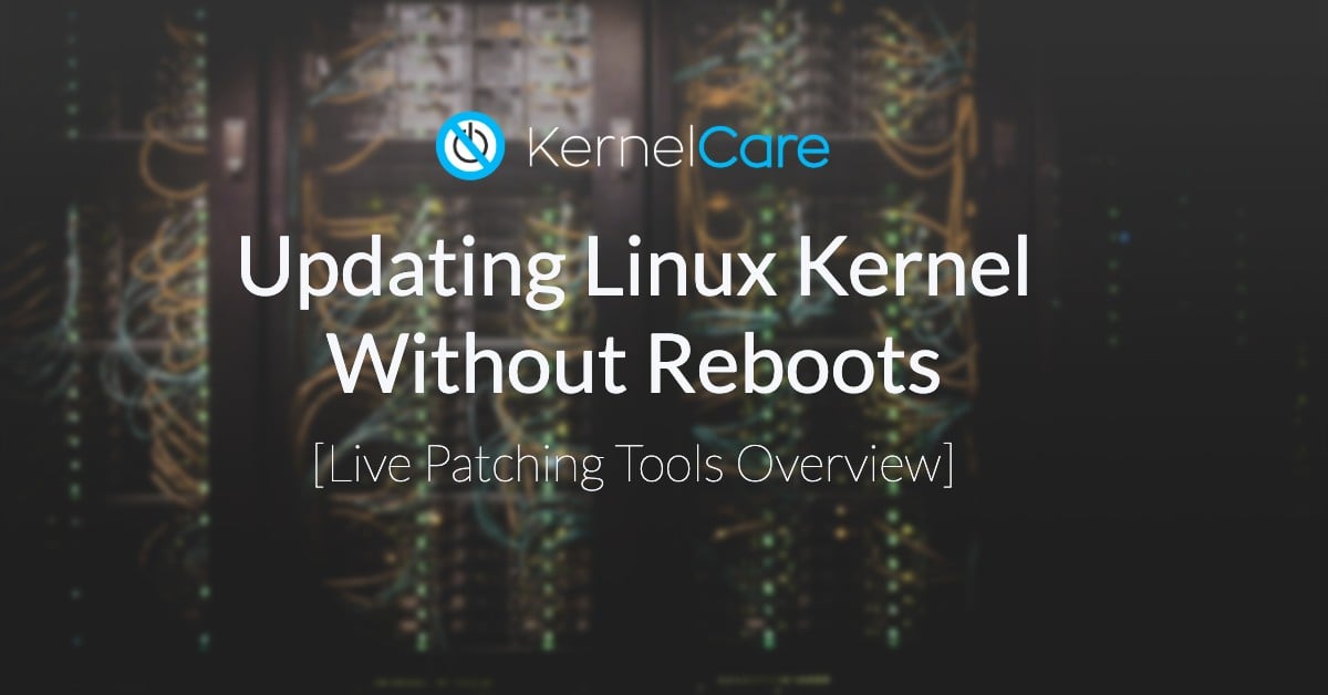 Updating Linux Kernel Without Reboots - Live patching tools overview