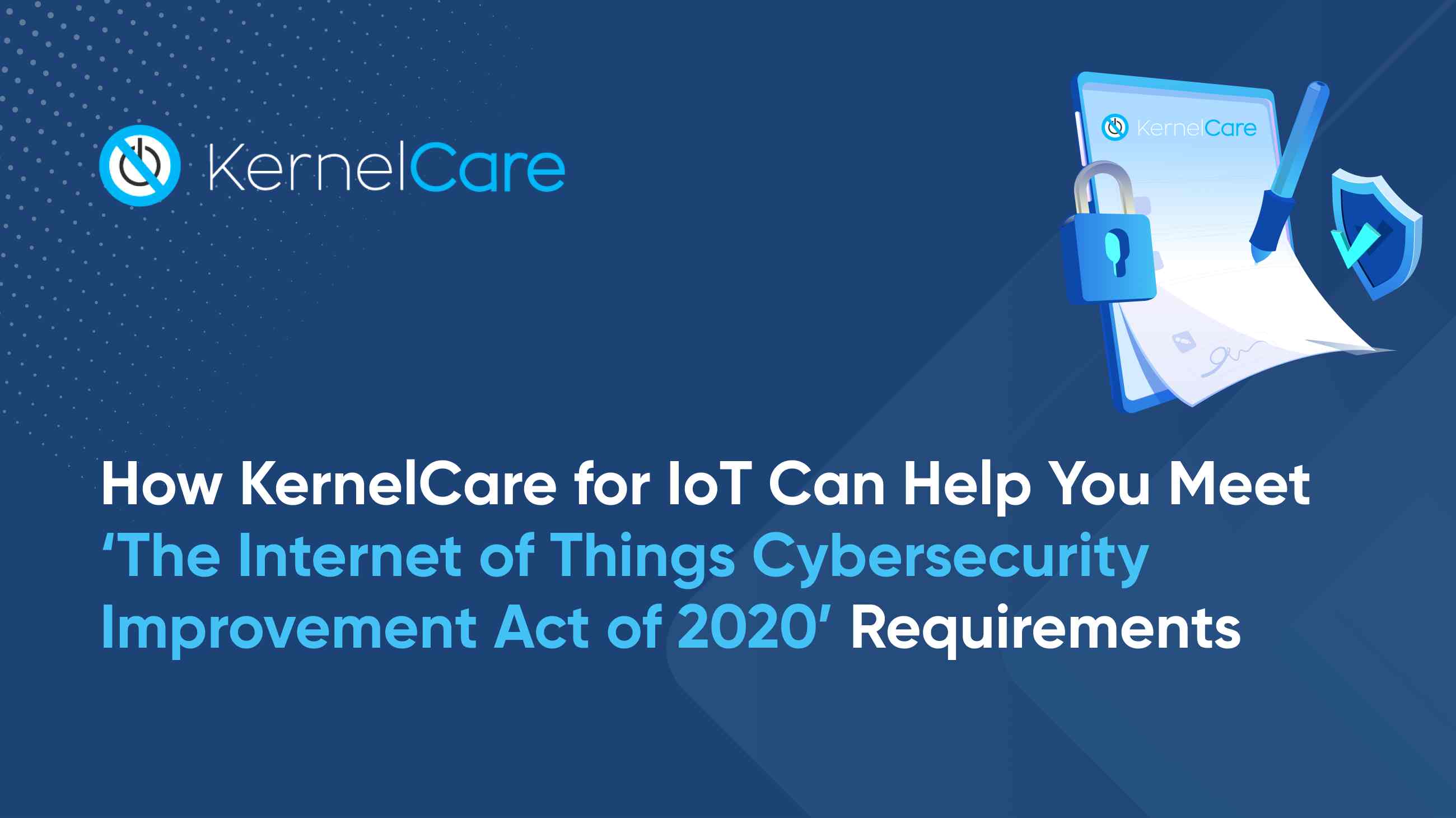 Meet The IoT Cybersecurity Improvement Act Requirements With KernelCare