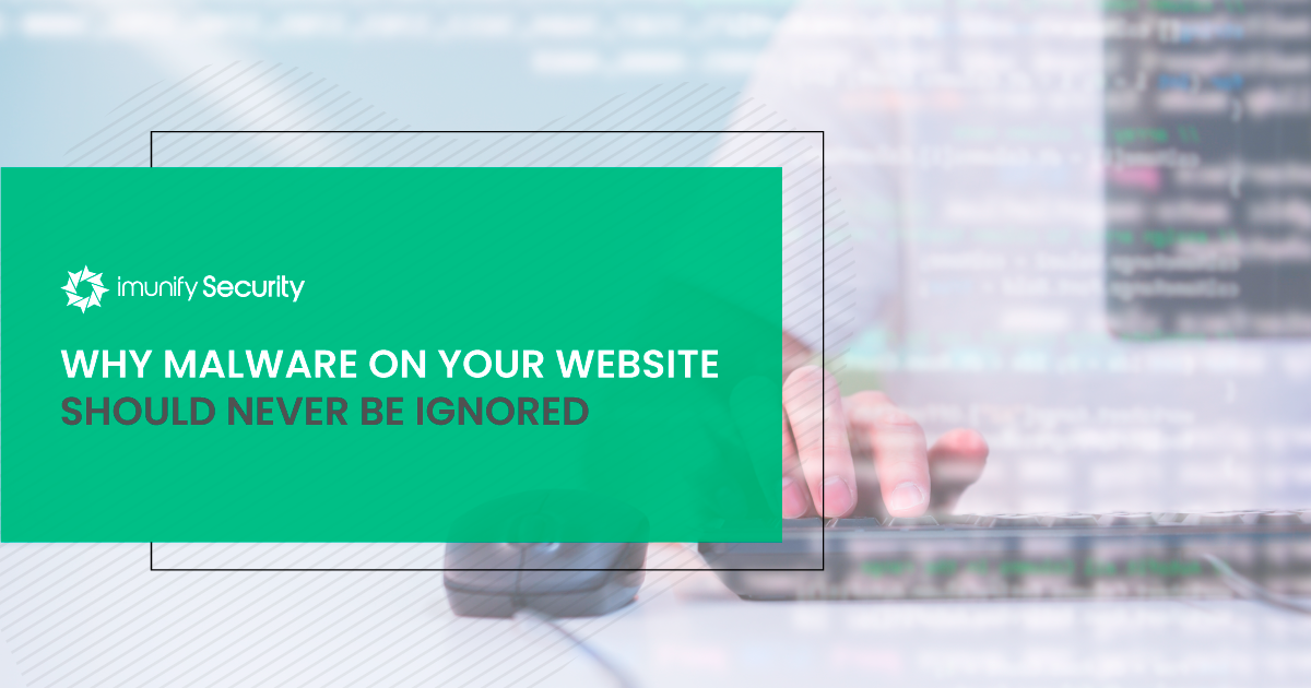 Why Malware on Your Website Should Never Be Ignored