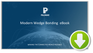 Palomar Technologies offers Free Webinar – The Great Debate: Ball Bonding  vs Wedge Bonding