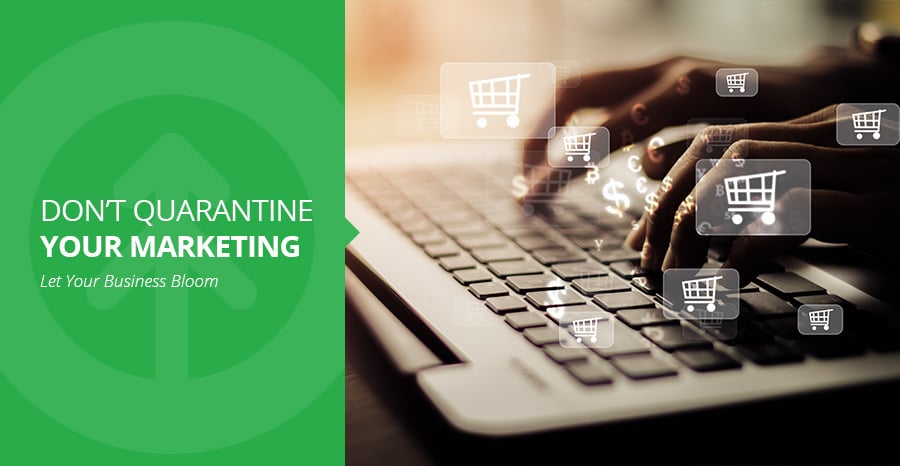 Don't Quarantine Your Marketing â Let Your Business Bloom